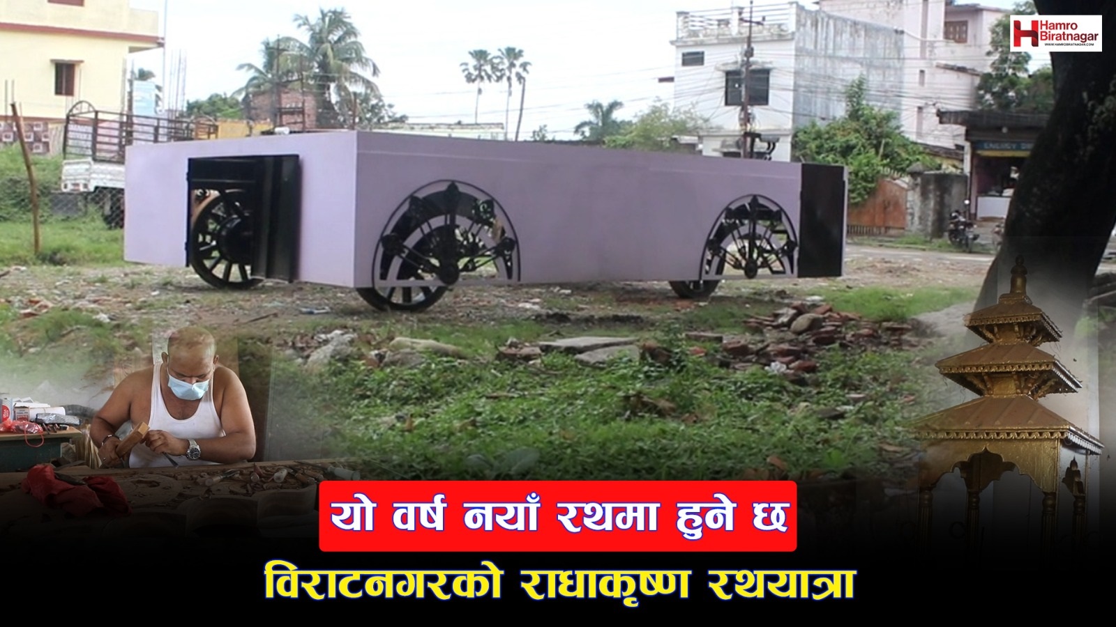यो वर्ष नयाँ रथमा हुने छ विराटनगरको राधाकृष्ण रथयात्रा, पुरानाे रथकाे स्वरूप फोरिँदै