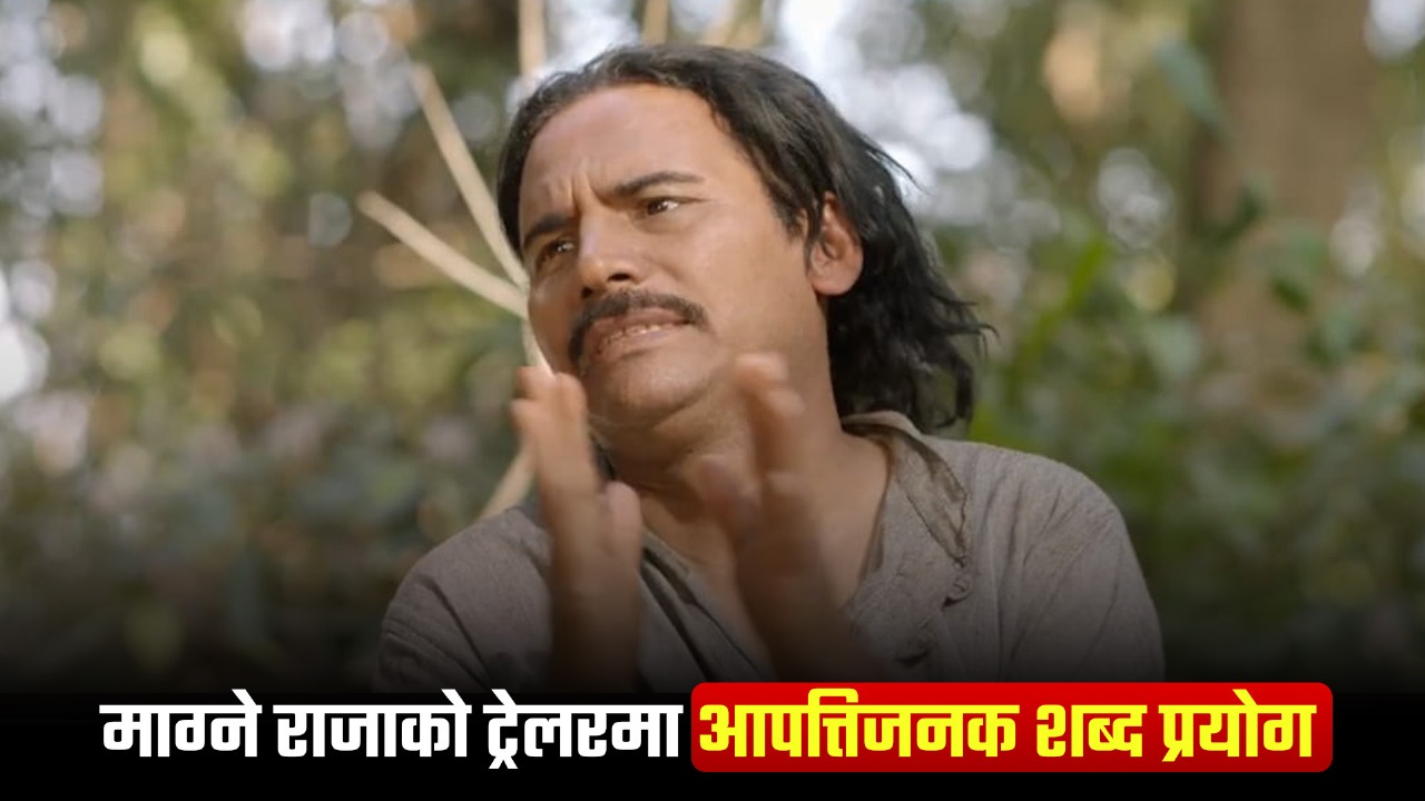 ‘माग्ने राजा’को ट्रेलरमा आपत्तिजनक शब्द प्रयोग