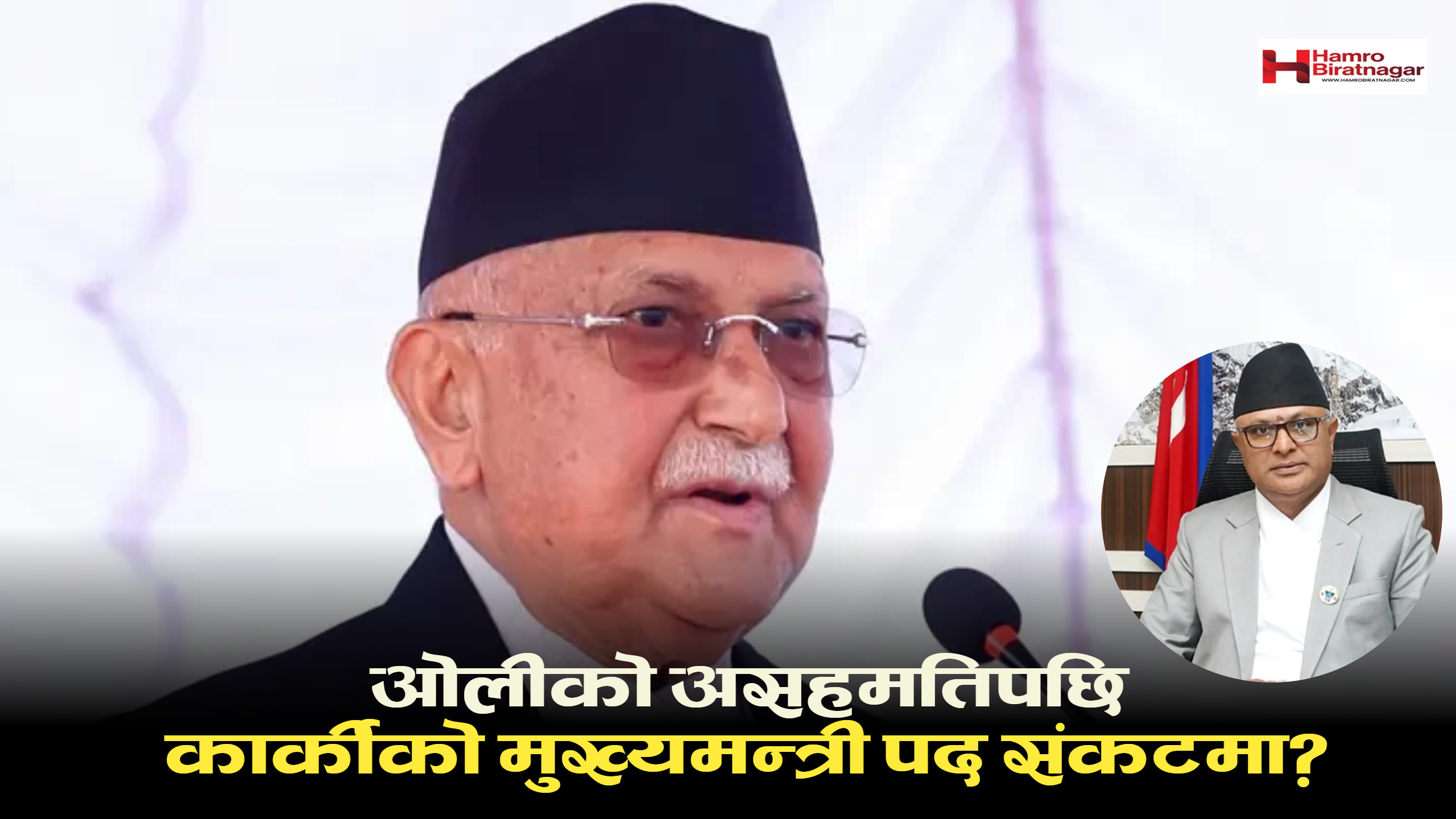 ओलीको असहमतिपछि कार्कीको मुख्यमन्त्री पद संकटमा ?