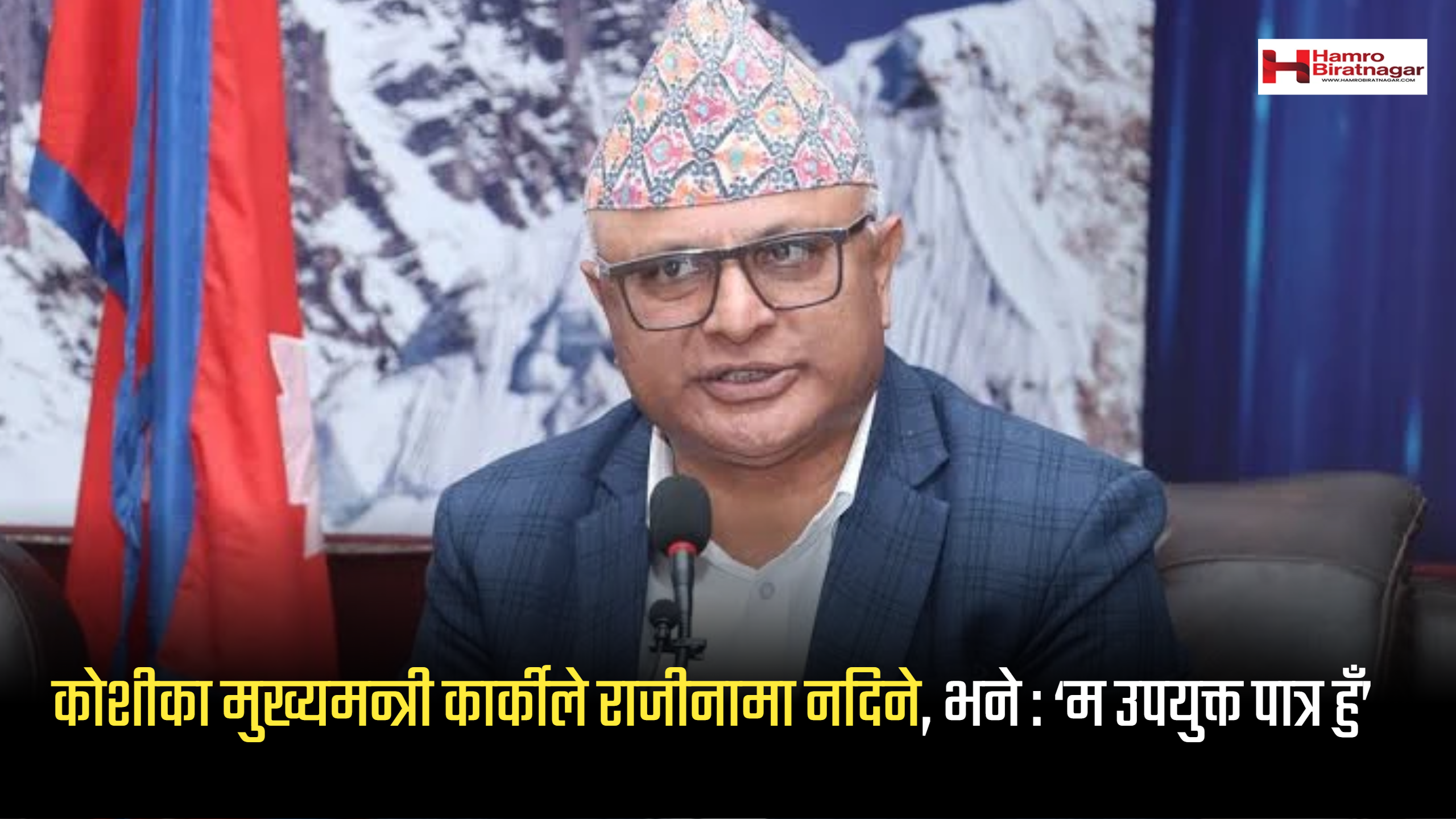 कोशीका मुख्यमन्त्री कार्कीले राजीनामा नदिने, भने : ‘म उपयुक्त पात्र हुँ’