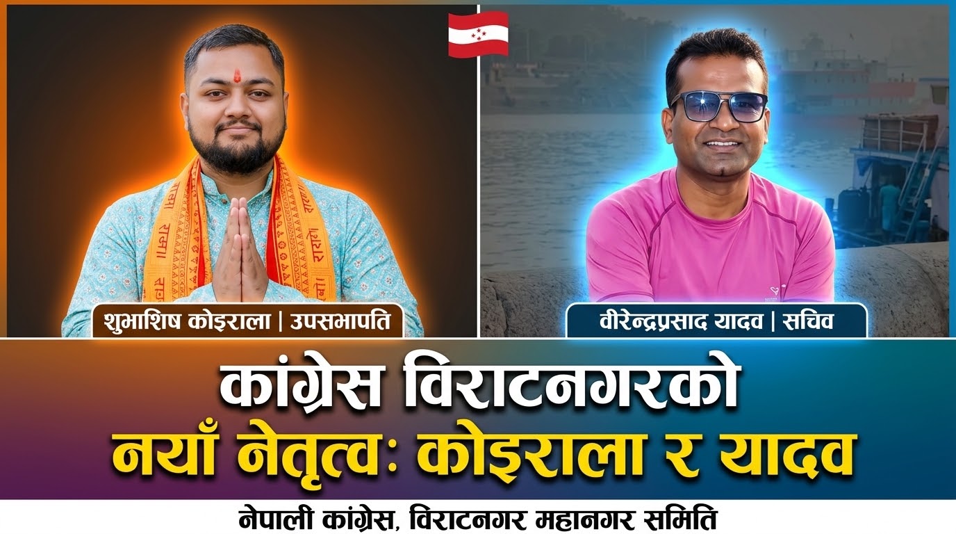 कांग्रेस विराटनगर समिति: उपसभापतिमा कोइराला र सचिवमा यादव निर्विरोध